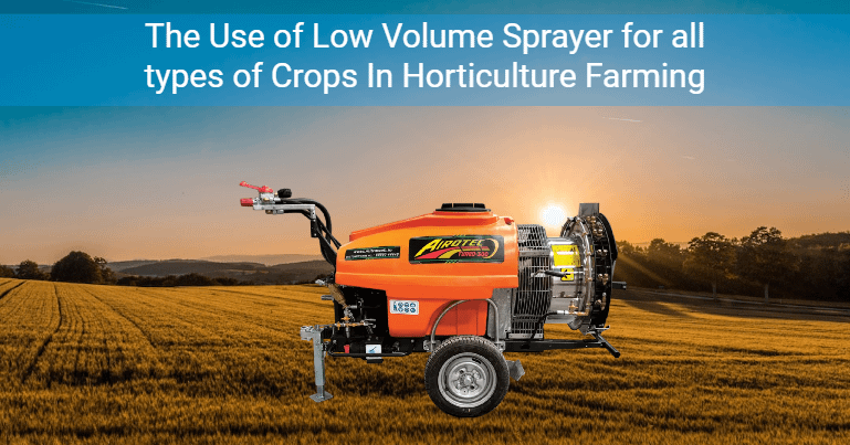 The Use of Low Volume Sprayers for All Types of Crops in Horticulture Farming